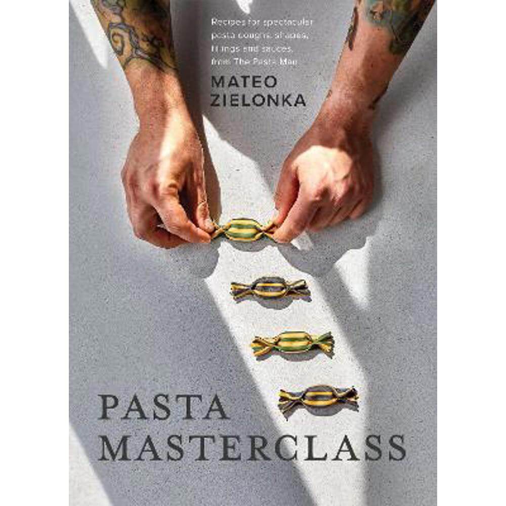Pasta Masterclass: Recipes for Spectacular Pasta Doughs, Shapes, Fillings and Sauces, from The Pasta Man (Hardback) - Mateo Zielonka